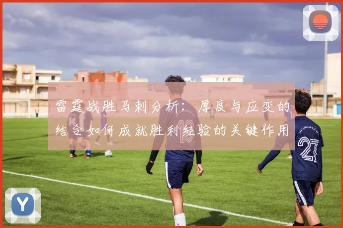雷霆战胜马刺分析：厚度与应变的结合如何成就胜利经验的关键作用