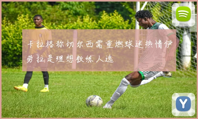 卡拉格称切尔西需重燃球迷热情伊劳拉是理想教练人选