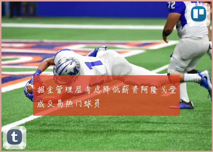 掘金管理层考虑降低薪资阿隆戈登成交易热门球员